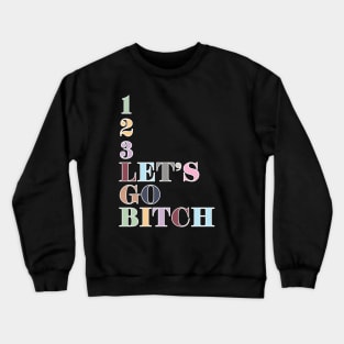 1, 2, 3, Let's Go Bitch! Crewneck Sweatshirt